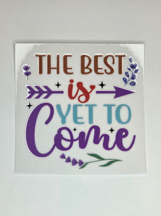 UV DTF 4 x 4 - The Best is Yet to Come