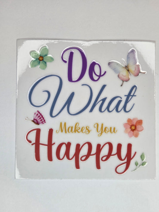 UV DTF 4 x 4 - Do What makes you Happy
