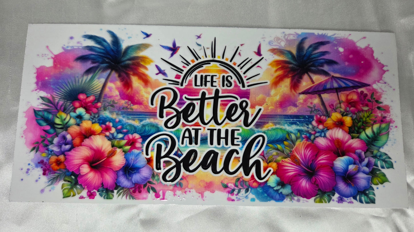 D Beach - UV DTF 9.5 - Life is Better at the Beach