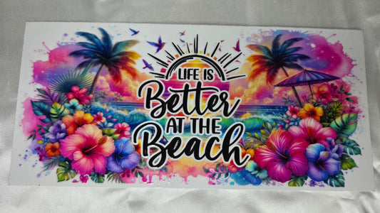 D Beach - UV DTF 9.5 - Life is Better at the Beach